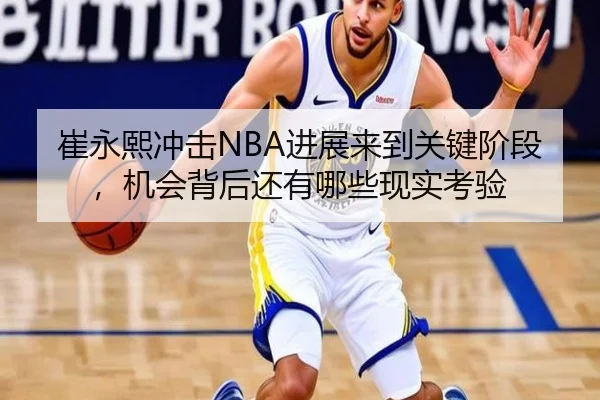 崔永熙冲击NBA进展来到关键阶段，机会背后还有哪些现实考验